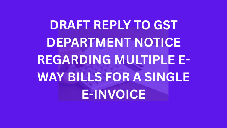 DRAFT REPLY TO GST DEPARTMENT NOTICE REGARDING MULTIPLE E-WAY BILLS FOR A SINGLE E-INVOICE