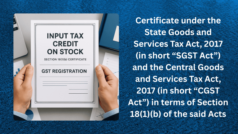 Certificate under the State Goods and Services Tax Act, 2017 (in short “SGST Act”) and the Central Goods and Services Tax Act, 2017 (in short “CGST Act”) in terms of Section 18(1)(b) of the said Acts
