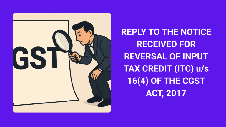 REPLY TO THE NOTICE RECEIVED FOR REVERSAL OF INPUT TAX CREDIT (ITC) u/s 16(4) OF THE CGST ACT, 2017